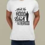 Isadepäeva t-särk "Ain't No Hood Like Fatherhood"